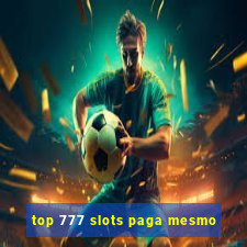 top 777 slots paga mesmo